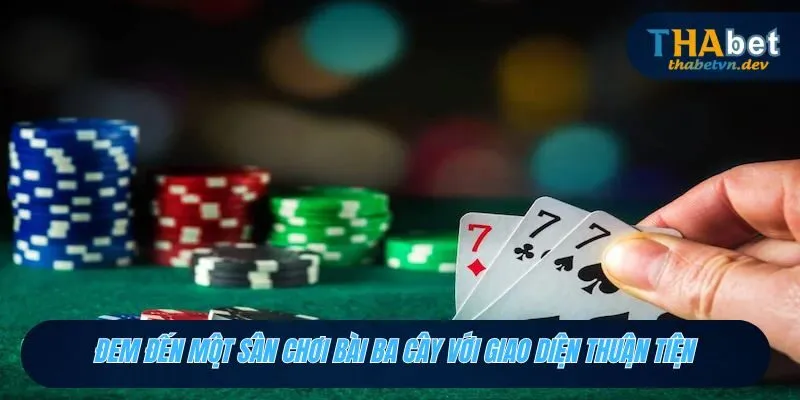 Đem đến một sân chơi bài ba cây với giao diện thuận tiện