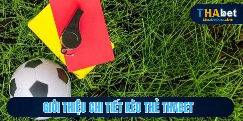Giới thiệu đôi nét về kèo thẻ tại THABET
