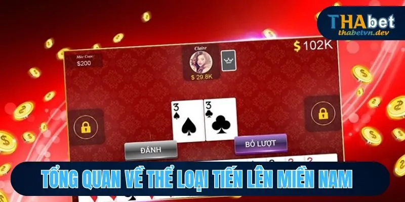 Tiến Lên Miền Nam Thabet - Siêu Phẩm Thử Thách Trí Tuệ Nổi Tiếng 2 Sơ lược về hình thức tiến lên kiểu miền nam