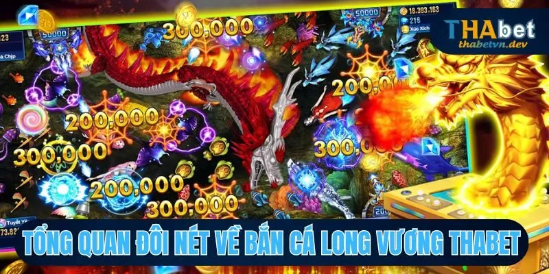 Khái quát sơ lược về bắn cá long vương tại THABET