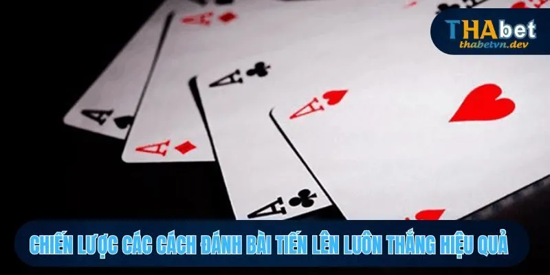 Phương pháp các cách đánh bài Tiến Lên luôn thắng liên tục
