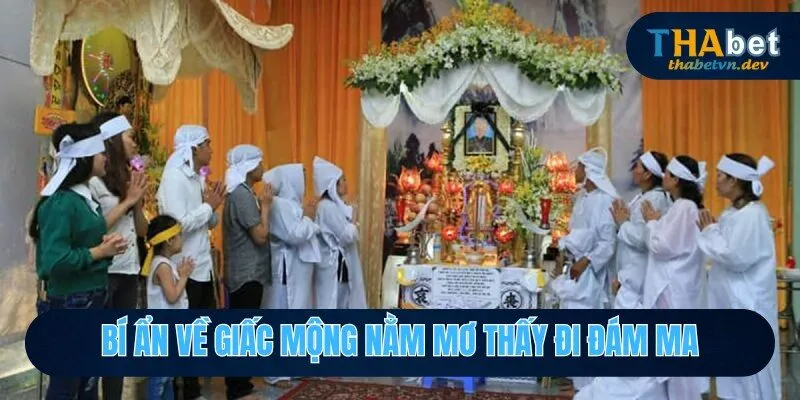 Nằm Mơ Thấy Đi Đám Ma Đánh Đề Số Mấy Để Trúng Độc Đắc? 2 Giải thích hiện tượng nằm mơ thấy đám ma